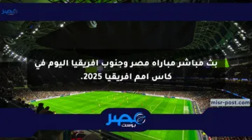 بث مباشر مباراة مصر وجنوب أفريقيا اليوم في كأس أمم أفريقيا 2025.